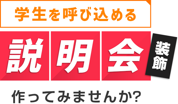 学生を呼び込める説明会装飾 作ってみませんか？