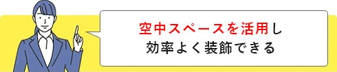 空中スペースを活用し効率よく装飾できる