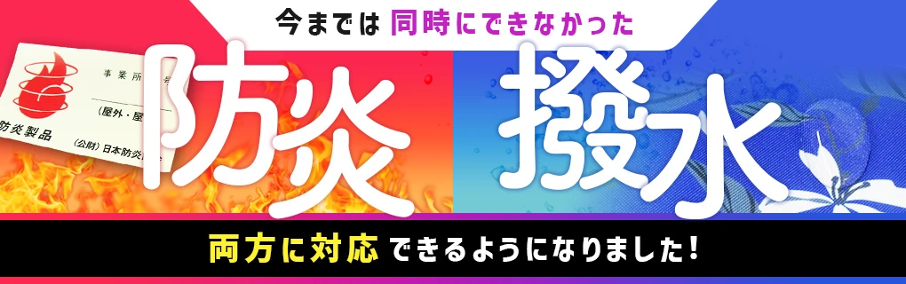 今までは同時にできなかった防炎・撥水両方に対応できるようになりました！
